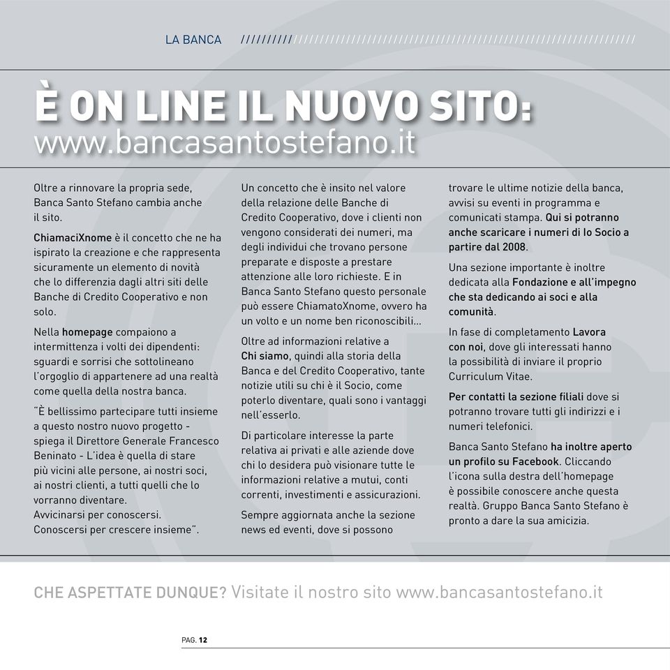 Nella homepage compaiono a intermittenza i volti dei dipendenti: sguardi e sorrisi che sottolineano l orgoglio di appartenere ad una realtà come quella della nostra banca.