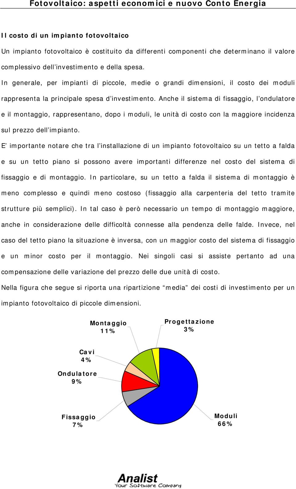 Anche il sistema di fissaggio, l ondulatore e il montaggio, rappresentano, dopo i moduli, le unità di costo con la maggiore incidenza sul prezzo dell impianto.