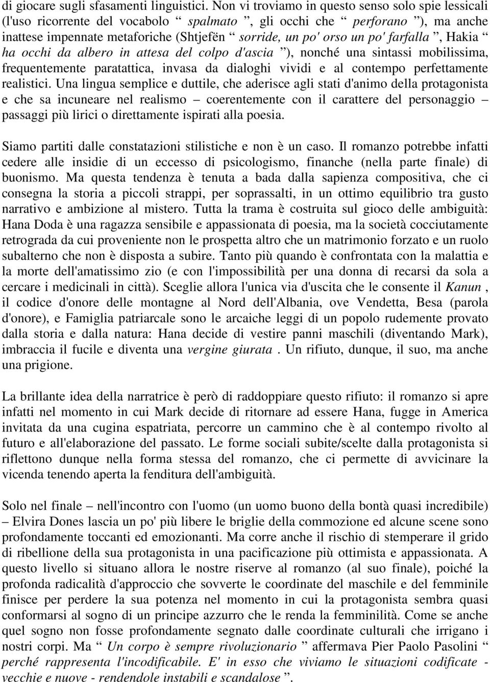 farfalla, Hakia ha occhi da albero in attesa del colpo d'ascia ), nonché una sintassi mobilissima, frequentemente paratattica, invasa da dialoghi vividi e al contempo perfettamente realistici.