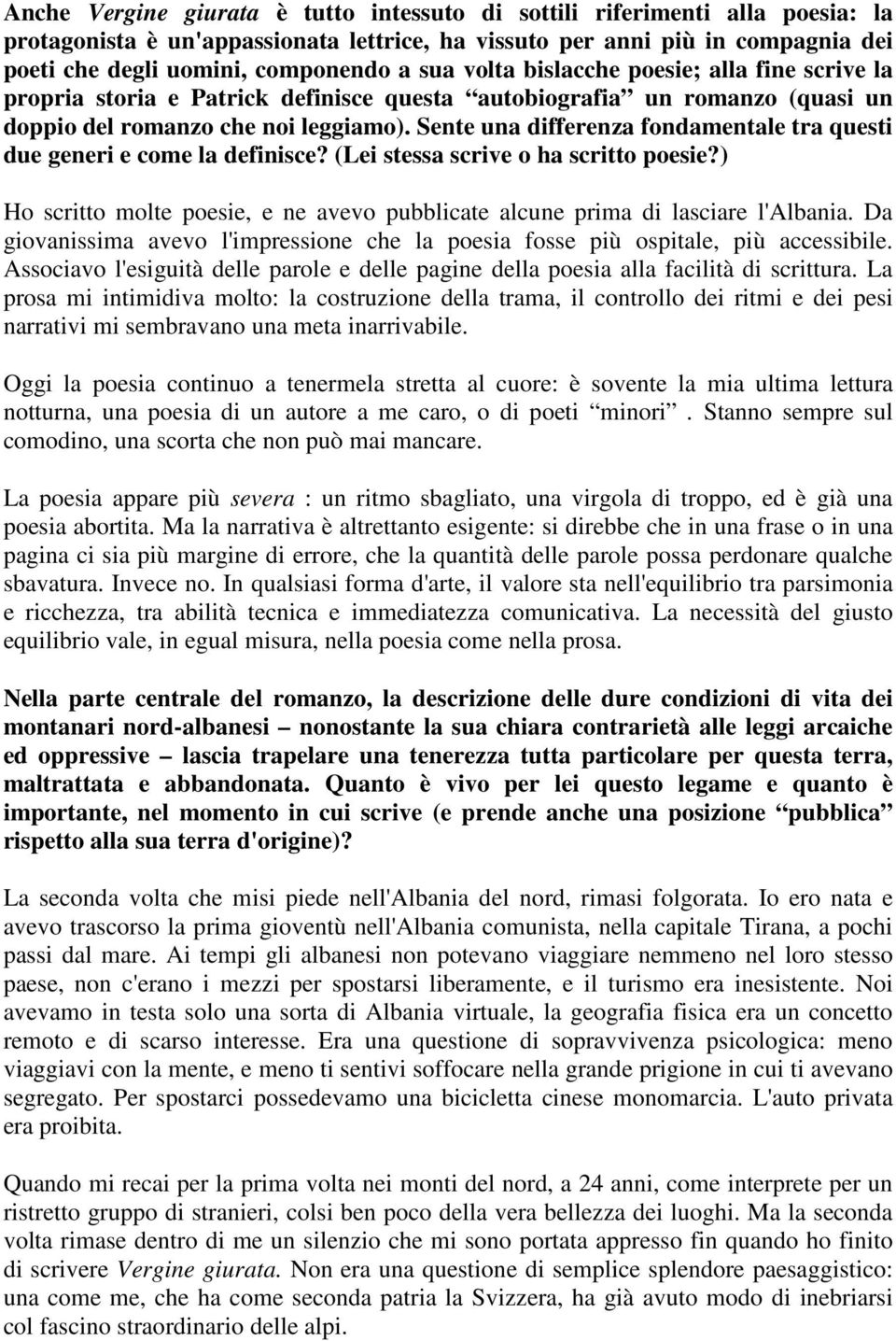 Sente una differenza fondamentale tra questi due generi e come la definisce? (Lei stessa scrive o ha scritto poesie?) Ho scritto molte poesie, e ne avevo pubblicate alcune prima di lasciare l'albania.