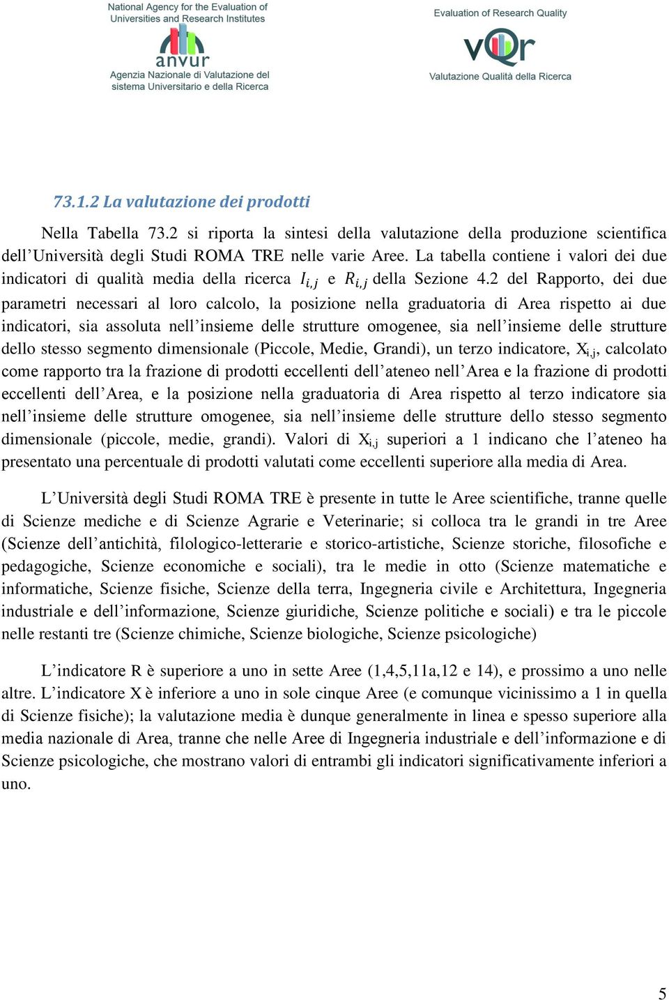 2 del Rapporto, dei due parametri necessari al loro calcolo, la posizione nella graduatoria di Area rispetto ai due indicatori, sia assoluta nell insieme delle strutture omogenee, sia nell insieme