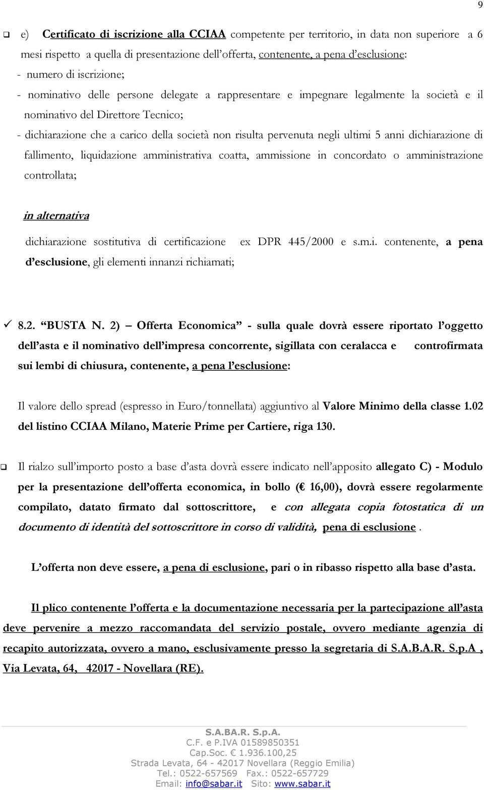 pervenuta negli ultimi 5 anni dichiarazione di fallimento, liquidazione amministrativa coatta, ammissione in concordato o amministrazione controllata; 9 in alternativa dichiarazione sostitutiva di