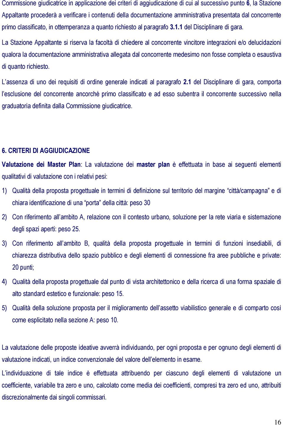 La Stazione Appaltante si riserva la facoltà di chiedere al concorrente vincitore integrazioni e/o delucidazioni qualora la documentazione amministrativa allegata dal concorrente medesimo non fosse