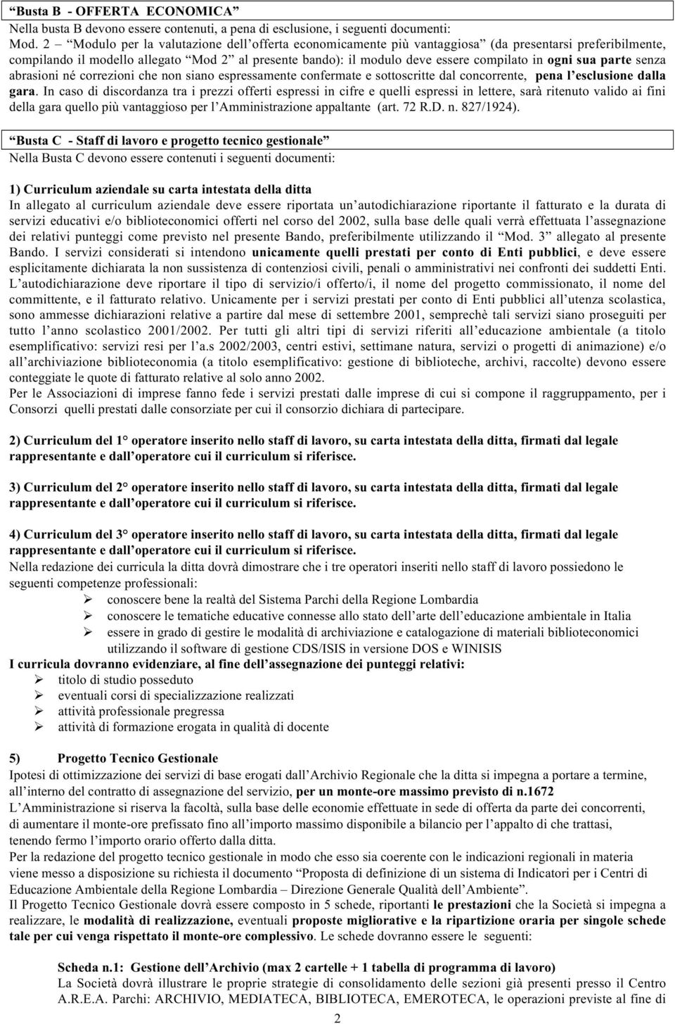 ogni sua parte senza abrasioni né correzioni che non siano espressamente confermate e sottoscritte dal concorrente, pena l esclusione dalla gara.