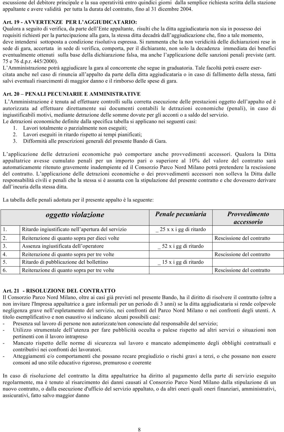 19 - AVVERTENZE PER L AGGIUDICATARIO: Qualora a seguito di verifica, da parte dell Ente appaltante, risulti che la ditta aggiudicataria non sia in possesso dei requisiti richiesti per la