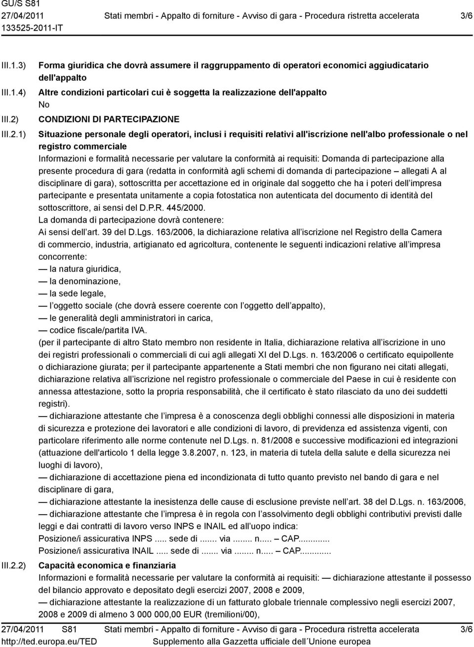 1) 2) Forma giuridica che dovrà assumere il raggruppamento di operatori economici aggiudicatario dell'appalto Altre condizioni particolari cui è soggetta la realizzazione dell'appalto CONDIZIONI DI