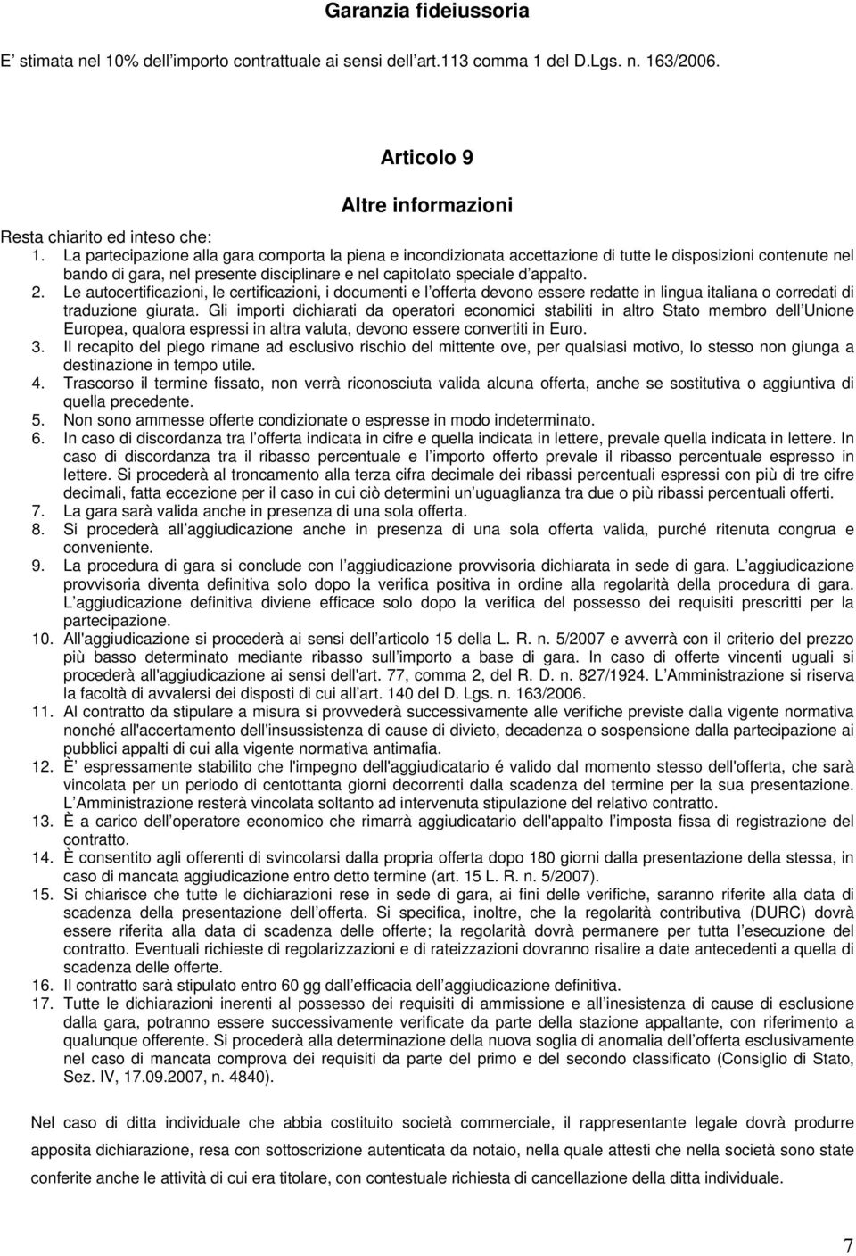 Le autocertificazioni, le certificazioni, i documenti e l offerta devono essere redatte in lingua italiana o corredati di traduzione giurata.