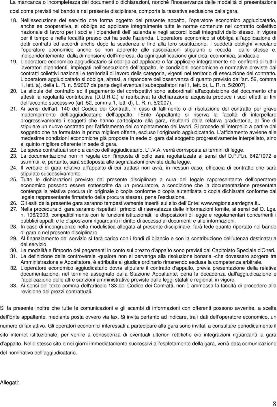 Nell esecuzione del servizio che forma oggetto del presente appalto, l operatore economico aggiudicatario, anche se cooperativa, si obbliga ad applicare integralmente tutte le norme contenute nel