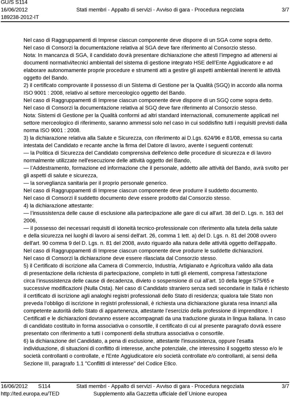 Aggiudicatore e ad elaborare autonomamente proprie procedure e strumenti atti a gestire gli aspetti ambientali inerenti le attività oggetto del Bando.