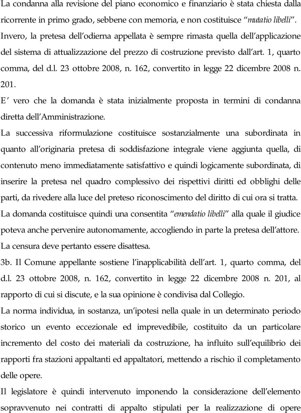 162, convertito in legge 22 dicembre 2008 n. 201. E vero che la domanda è stata inizialmente proposta in termini di condanna diretta dell Amministrazione.