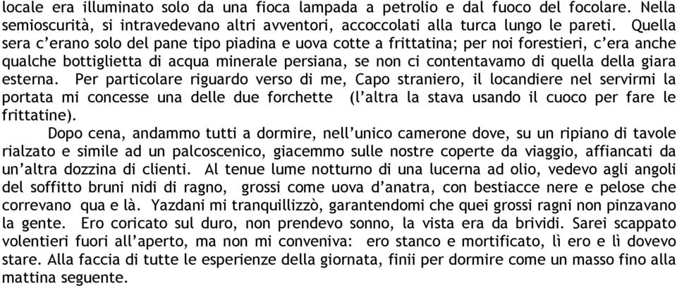 esterna. Per particolare riguardo verso di me, Capo straniero, il locandiere nel servirmi la portata mi concesse una delle due forchette (l altra la stava usando il cuoco per fare le frittatine).