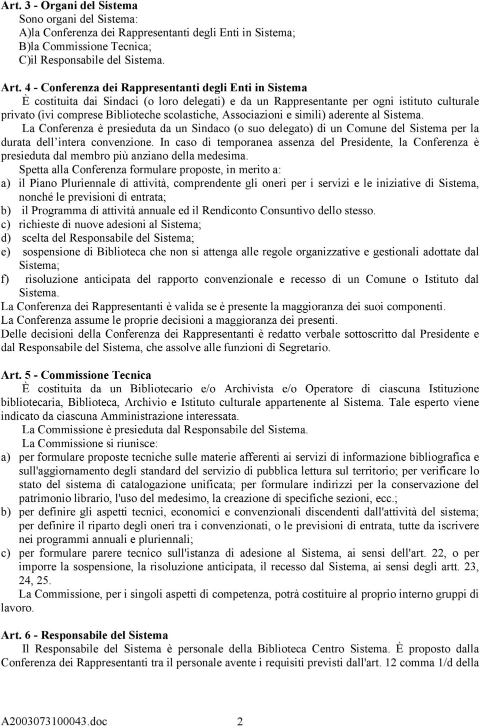 Associazioni e simili) aderente al Sistema. La Conferenza è presieduta da un Sindaco (o suo delegato) di un Comune del Sistema per la durata dell intera convenzione.