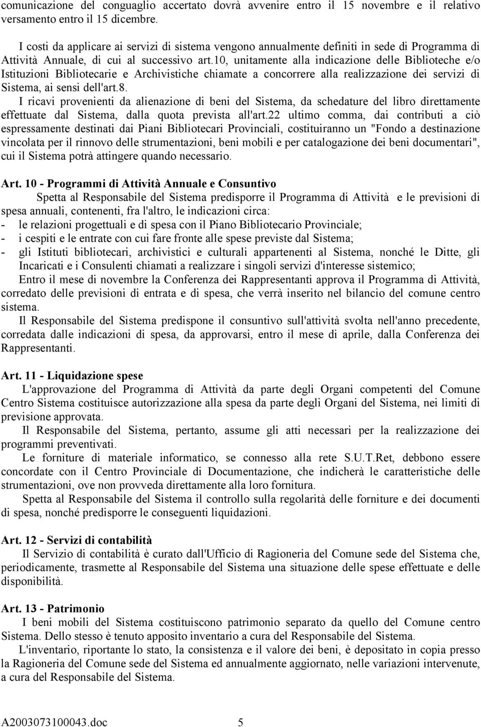 10, unitamente alla indicazione delle Biblioteche e/o Istituzioni Bibliotecarie e Archivistiche chiamate a concorrere alla realizzazione dei servizi di Sistema, ai sensi dell'art.8.