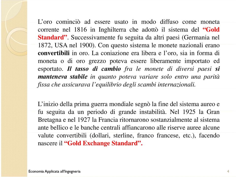 La coniazione era libera e l oro, sia in forma di moneta o di oro grezzo poteva essere liberamente importato ed esportato.