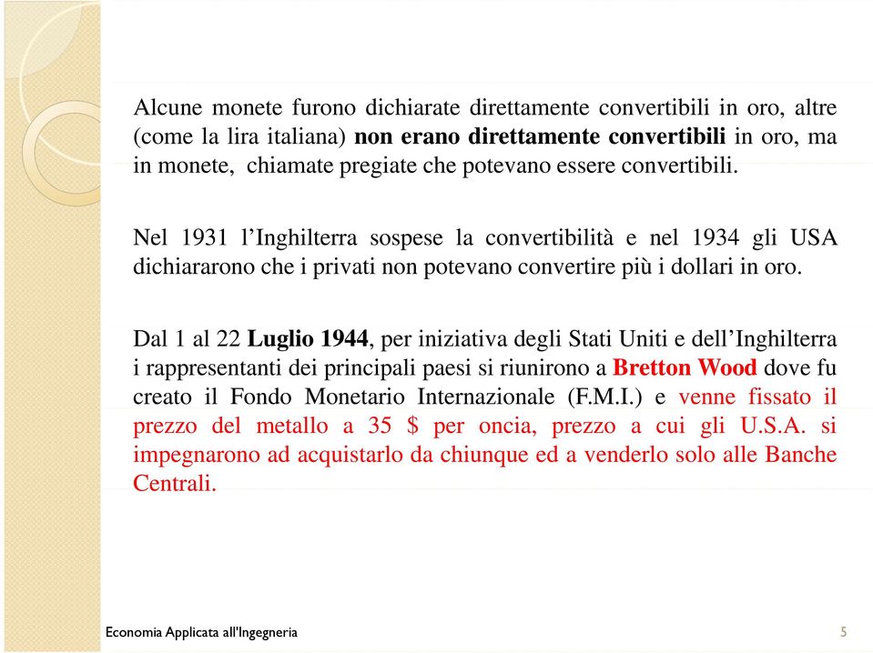 Dal 1 al 22 Luglio 1944, per iniziativa degli Stati Uniti e dell Inghilterra i rappresentanti dei principali paesi si riunirono a Bretton Wood dove fu creato il Fondo Monetario