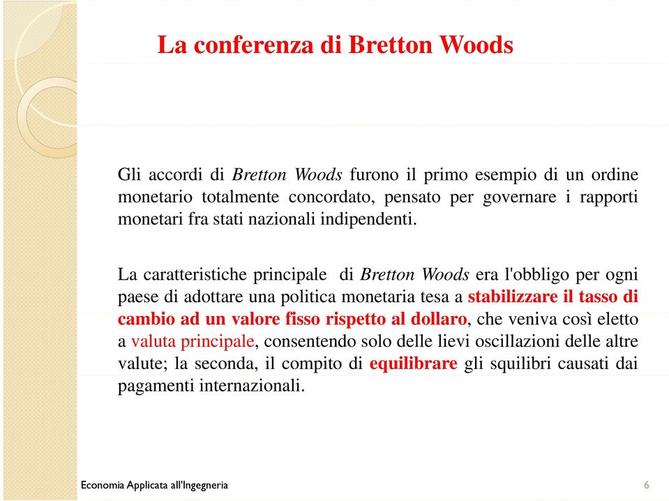 La caratteristiche principale di Bretton Woods era l'obbligo per ogni paese di adottare una politica monetaria tesa a stabilizzare il tasso di