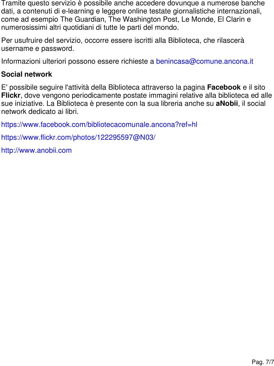 Per usufruire del servizio, occorre essere iscritti alla Biblioteca, che rilascerà username e password. Informazioni ulteriori possono essere richieste a benincasa@comune.ancona.