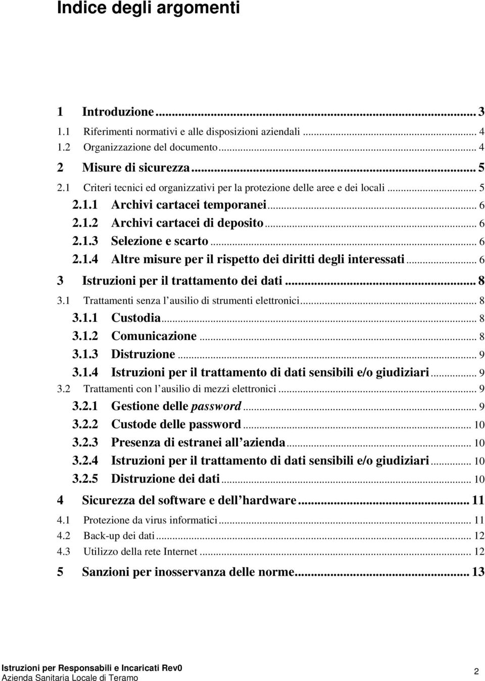 .. 6 3 Istruzioni per il trattamento dei dati... 8 3.1 Trattamenti senza l ausilio di strumenti elettronici... 8 3.1.1 Custodia... 8 3.1.2 Comunicazione... 8 3.1.3 Distruzione... 9 3.1.4 Istruzioni per il trattamento di dati sensibili e/o giudiziari.