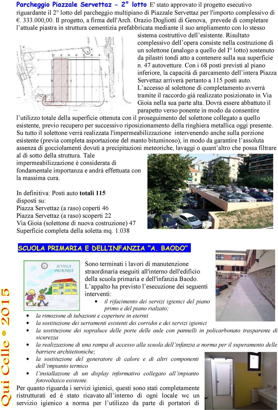 Orazio Dogliotti di Genova, prevede di completare l attuale piastra in struttura cementizia prefabbricata mediante il suo ampliamento con lo stesso sistema costruttivo dell esistente.