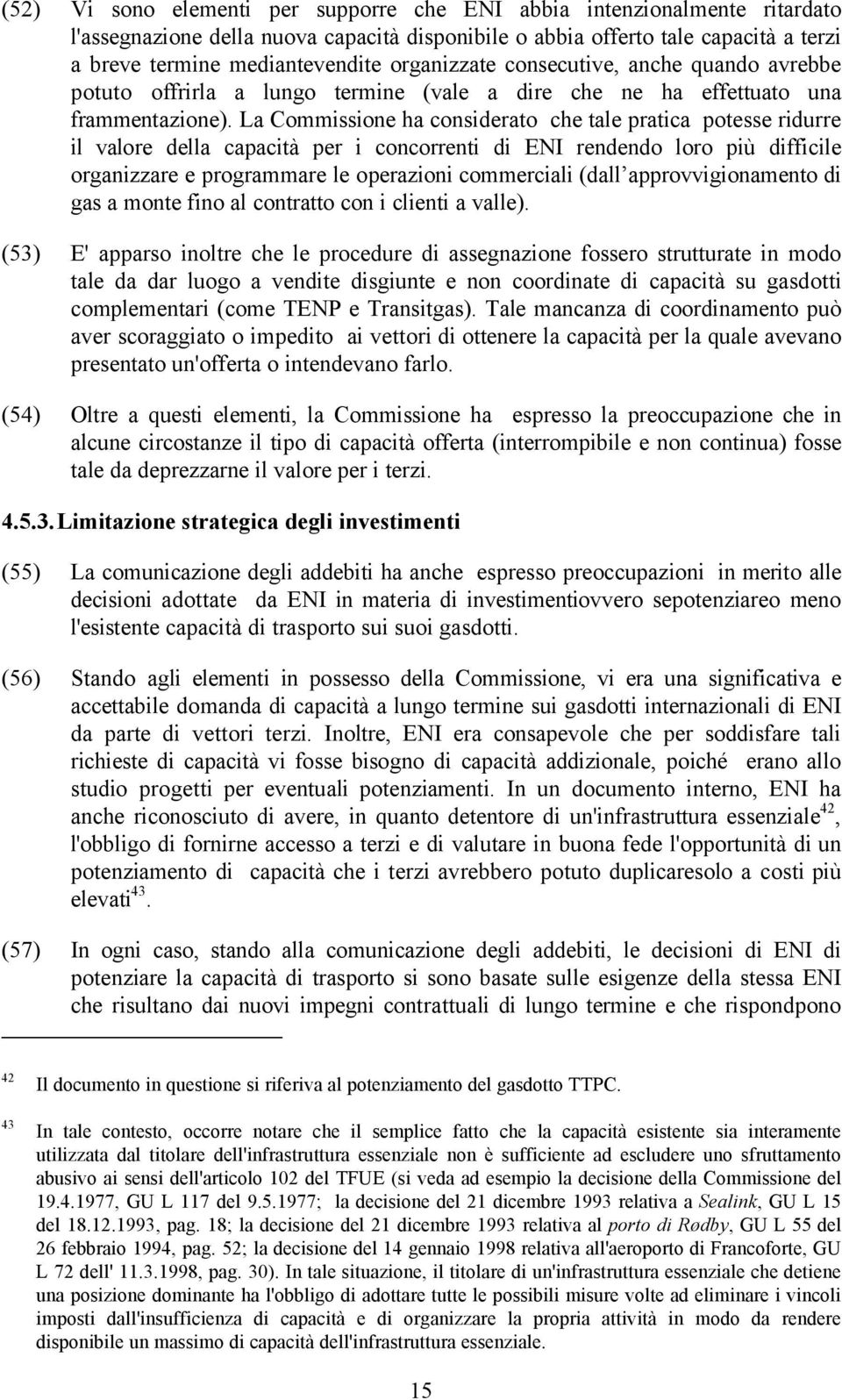 La Commissione ha considerato che tale pratica potesse ridurre il valore della capacità per i concorrenti di ENI rendendo loro più difficile organizzare e programmare le operazioni commerciali (dall