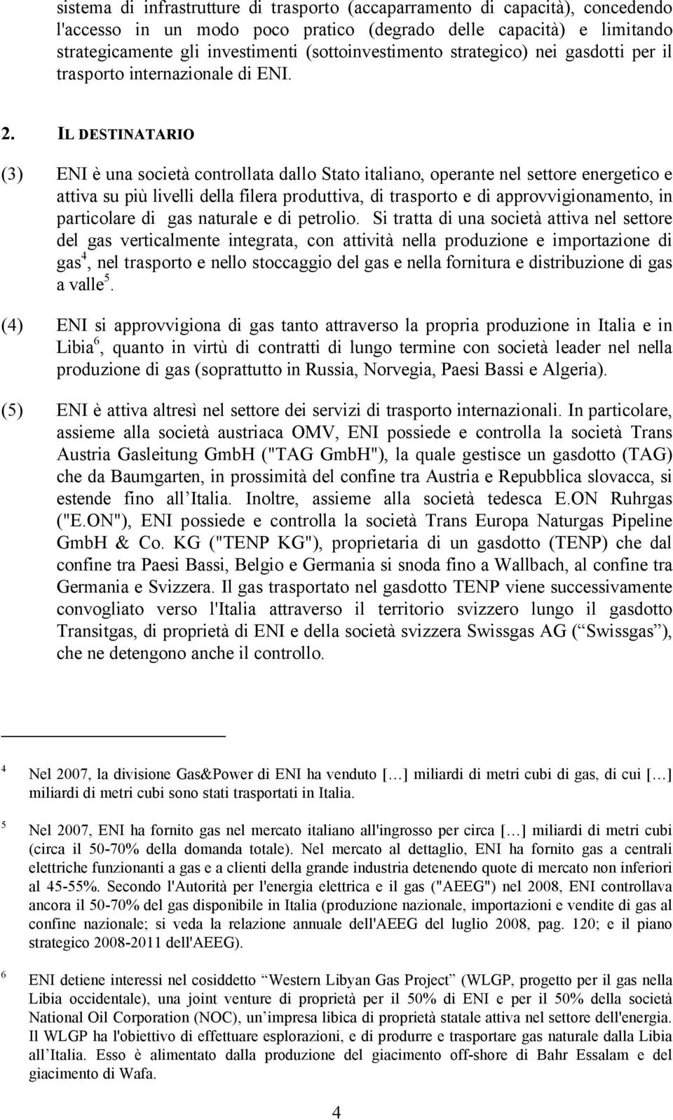 IL DESTINATARIO (3) ENI è una società controllata dallo Stato italiano, operante nel settore energetico e attiva su più livelli della filera produttiva, di trasporto e di approvvigionamento, in