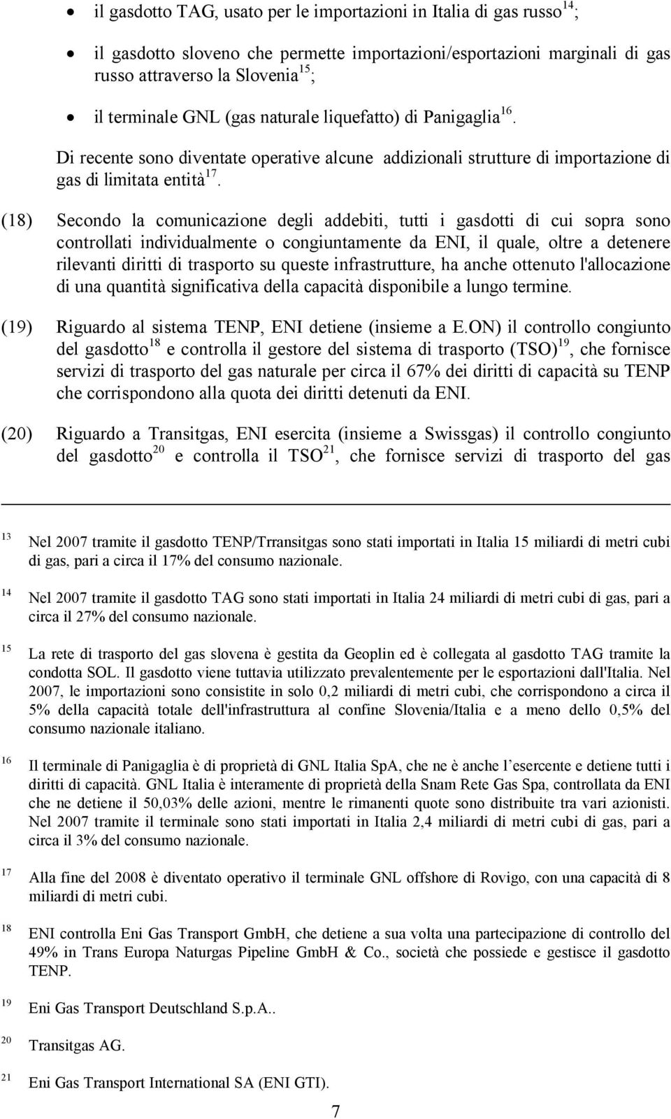 (18) Secondo la comunicazione degli addebiti, tutti i gasdotti di cui sopra sono controllati individualmente o congiuntamente da ENI, il quale, oltre a detenere rilevanti diritti di trasporto su