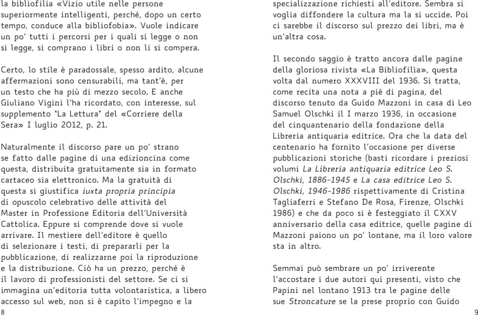 Certo, lo stile è paradossale, spesso ardito, alcune affermazioni sono censurabili, ma tant è, per un testo che ha più di mezzo secolo.