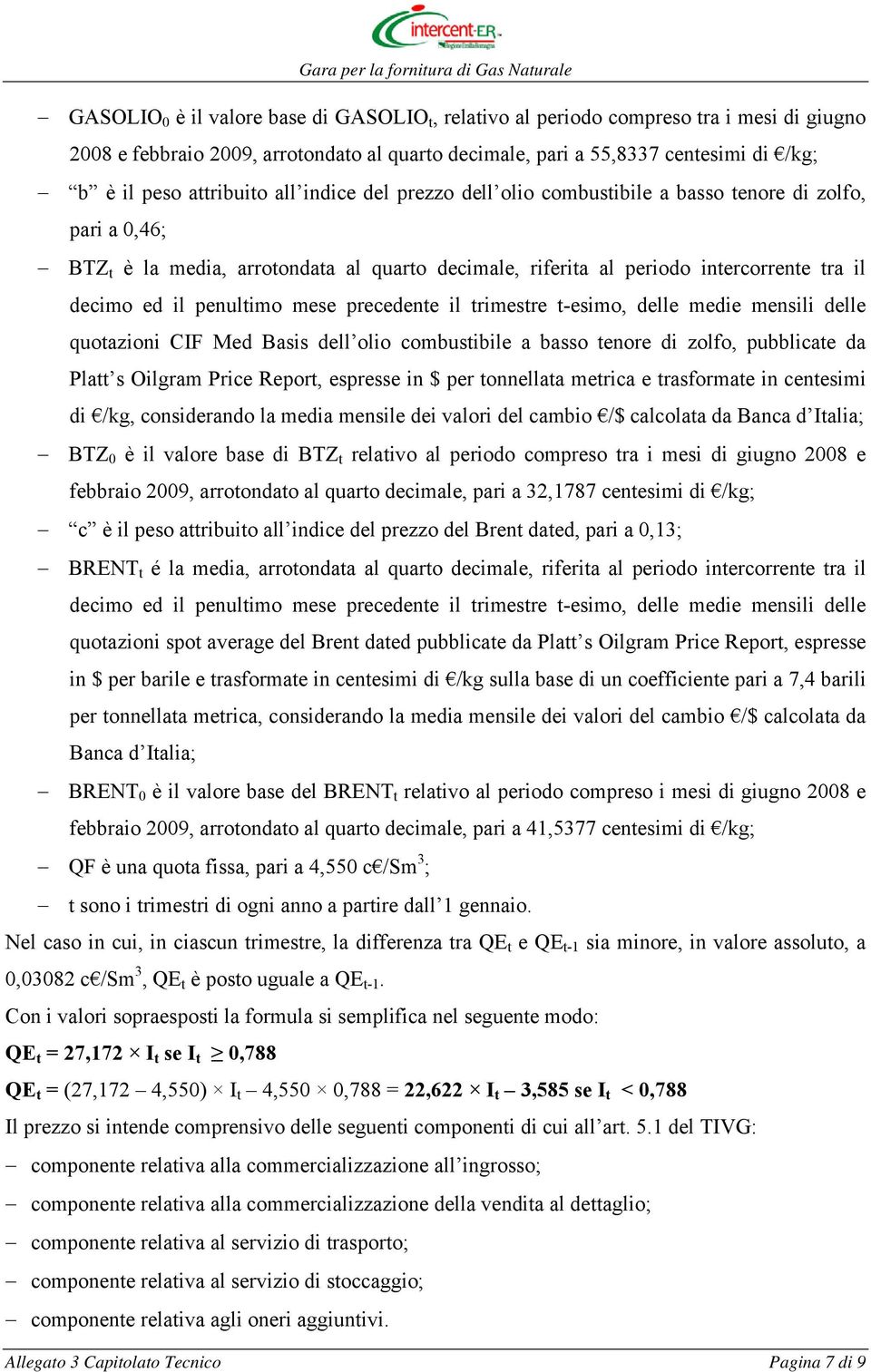 penultimo mese precedente il trimestre t-esimo, delle medie mensili delle quotazioni CIF Med Basis dell olio combustibile a basso tenore di zolfo, pubblicate da Platt s Oilgram Price Report, espresse