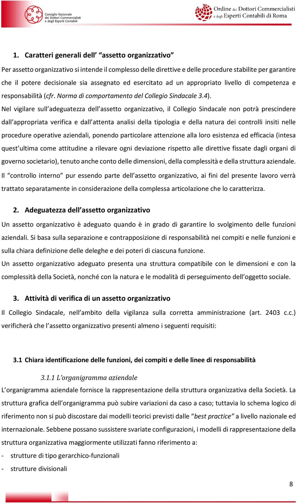 Nel vigilare sull adeguatezza dell assetto organizzativo, il Collegio Sindacale non potrà prescindere dall appropriata verifica e dall attenta analisi della tipologia e della natura dei controlli