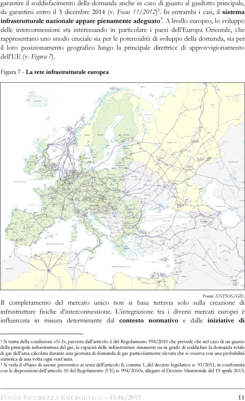 A livello europeo, lo sviluppo delle interconnessioni sta interessando in particolare i paesi dell Europa Orientale, che rappresentano uno snodo cruciale sia per le potenzialità di sviluppo della