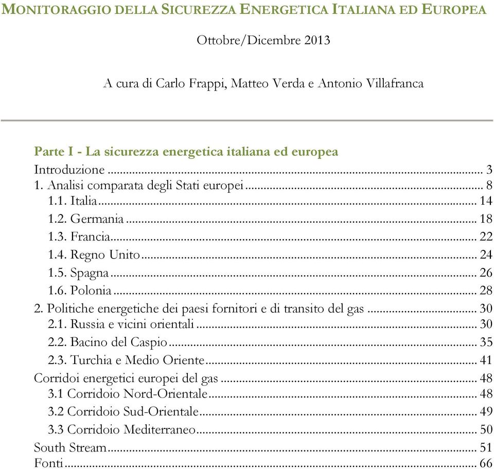 6. Polonia... 28 2. Politiche energetiche dei paesi fornitori e di transito del gas... 30 2.1. Russia e vicini orientali... 30 2.2. Bacino del Caspio... 35 2.3. Turchia e Medio Oriente.