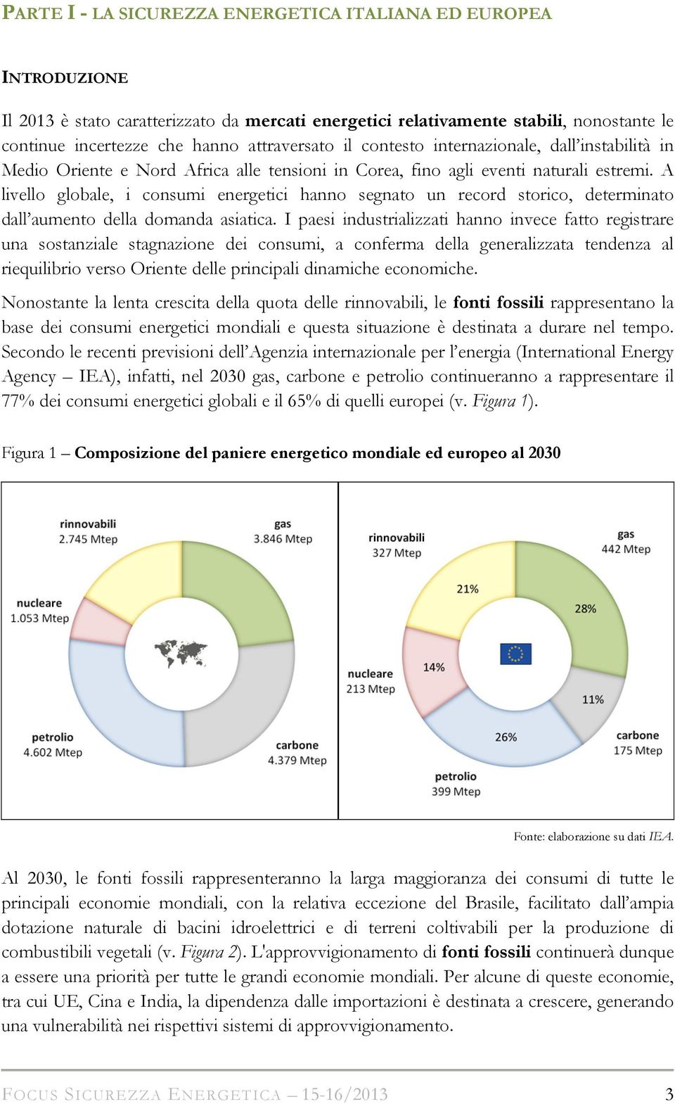 A livello globale, i consumi energetici hanno segnato un record storico, determinato dall aumento della domanda asiatica.