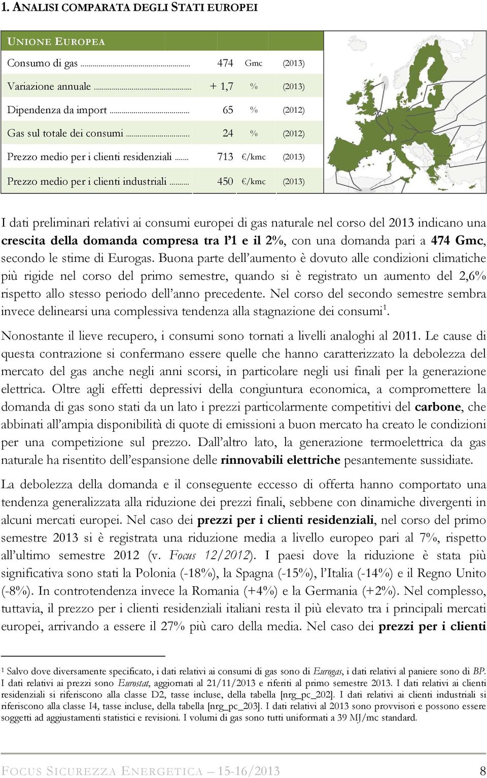 .. 450 /kmc (2013) I dati preliminari relativi ai consumi europei di gas naturale nel corso del 2013 indicano una crescita della domanda compresa tra l 1 e il 2%, con una domanda pari a 474 Gmc,