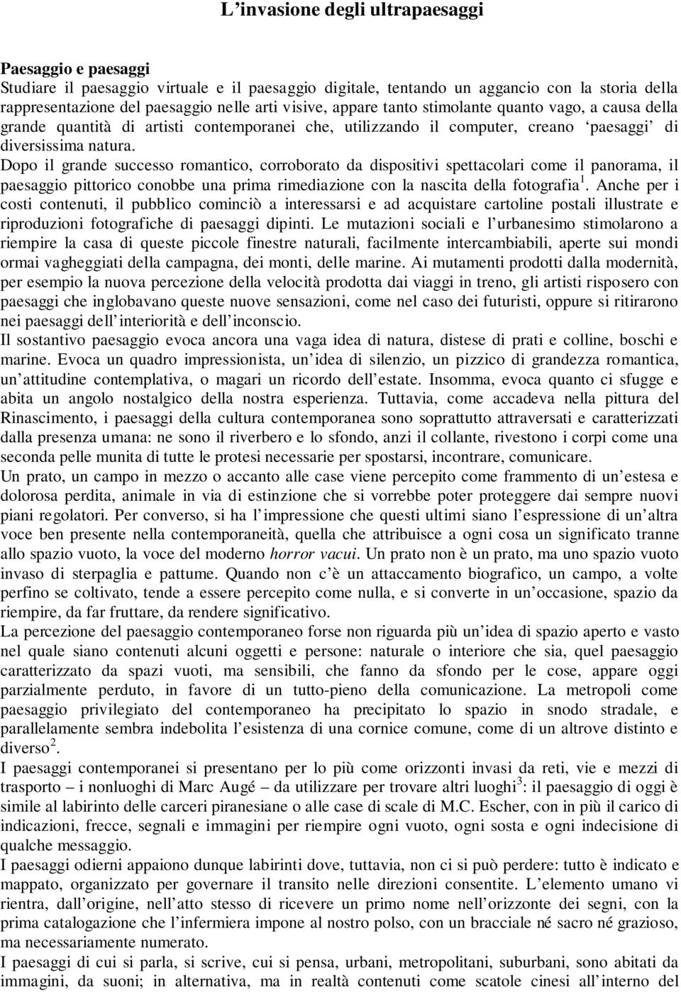 Dopo il grande successo romantico, corroborato da dispositivi spettacolari come il panorama, il paesaggio pittorico conobbe una prima rimediazione con la nascita della fotografia 1.