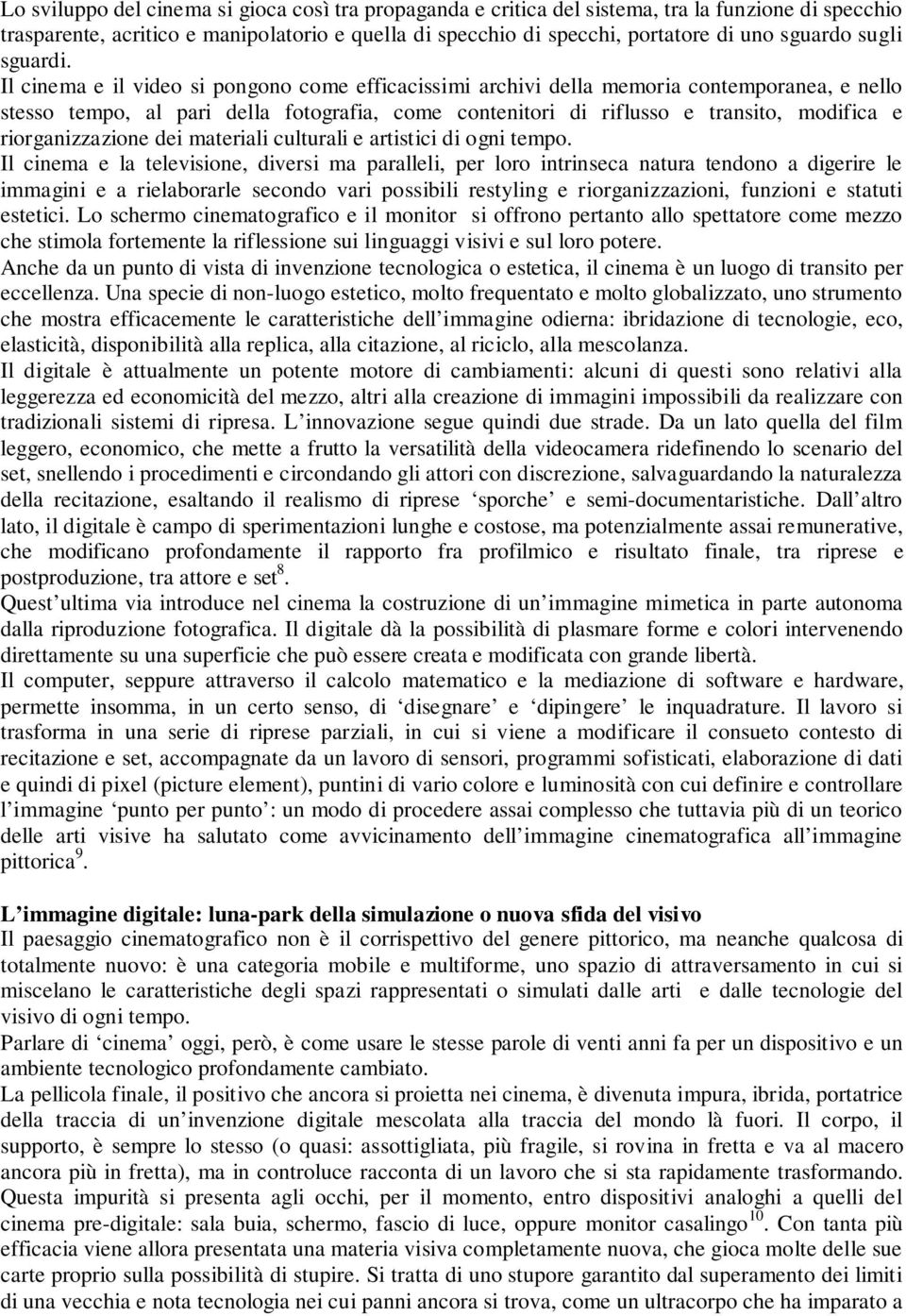 Il cinema e il video si pongono come efficacissimi archivi della memoria contemporanea, e nello stesso tempo, al pari della fotografia, come contenitori di riflusso e transito, modifica e