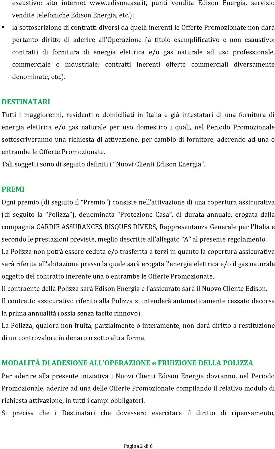 fornitura di energia elettrica e/o gas naturale ad uso professionale, commerciale o industriale; contratti inerenti offerte commerciali diversamente denominate, etc.).