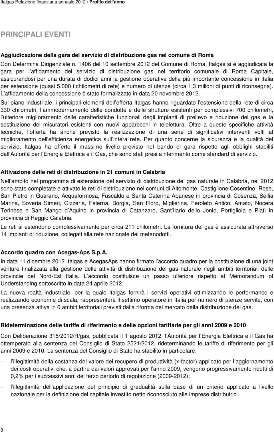 durata di dodici anni la gestione operativa della più importante concessione in Italia per estensione (quasi 5.000 i chilometri di rete) e numero di utenze (circa 1,3 milioni di punti di riconsegna).