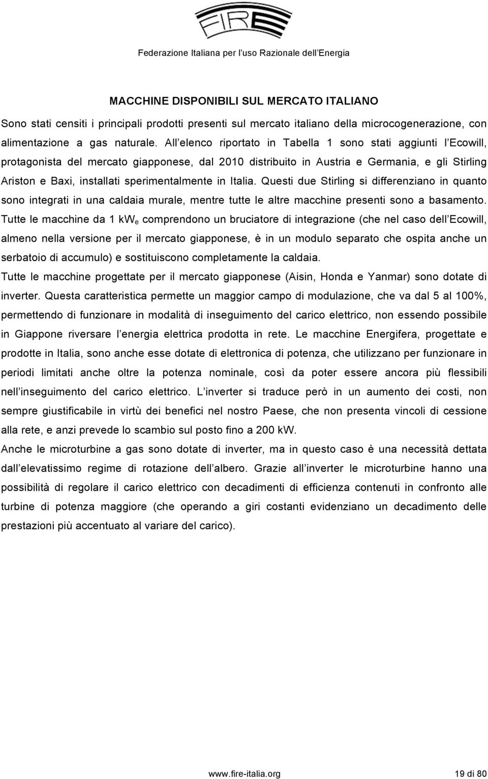 sperimentalmente in Italia. Questi due Stirling si differenziano in quanto sono integrati in una caldaia murale, mentre tutte le altre macchine presenti sono a basamento.