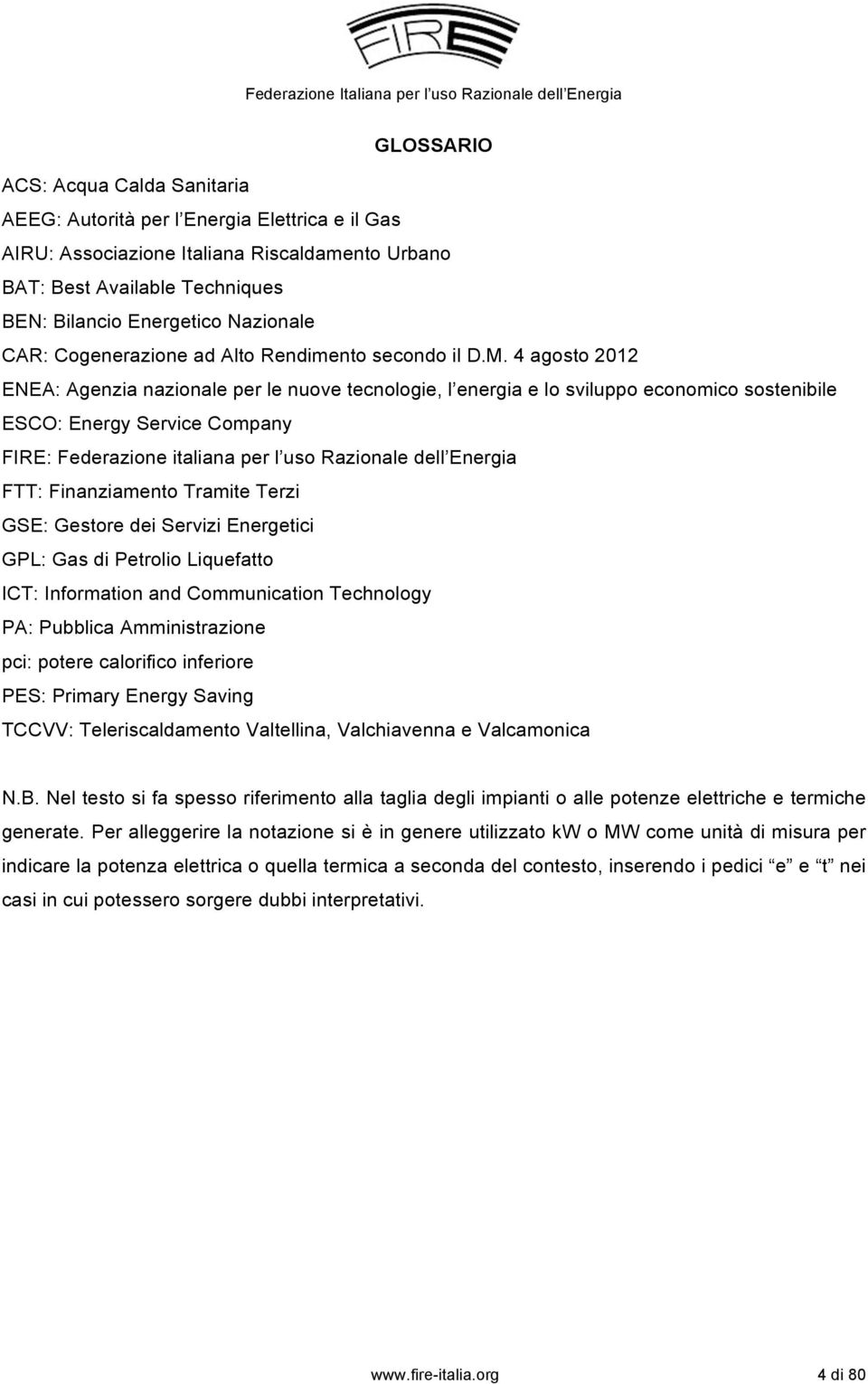 4 agosto 2012 ENEA: Agenzia nazionale per le nuove tecnologie, l energia e lo sviluppo economico sostenibile ESCO: Energy Service Company FIRE: Federazione italiana per l uso Razionale dell Energia