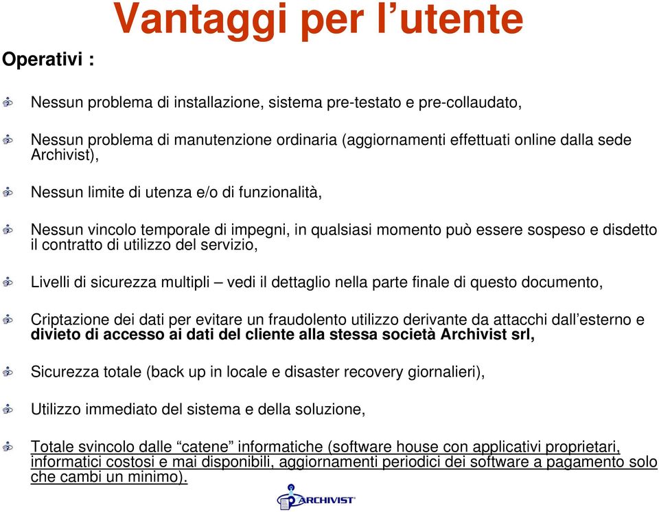 sicurezza multipli vedi il dettaglio nella parte finale di questo documento, Criptazione dei dati per evitare un fraudolento utilizzo derivante da attacchi dall esterno e divieto di accesso ai dati