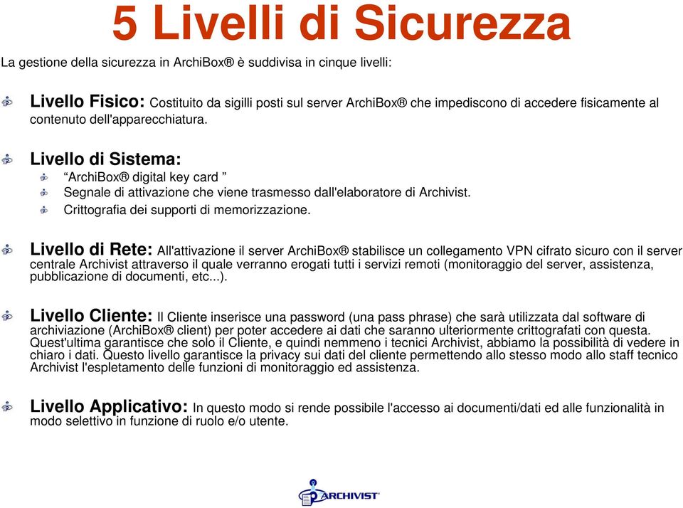 Livello di Rete: All'attivazione il server ArchiBox stabilisce un collegamento VPN cifrato sicuro con il server centrale Archivist attraverso il quale verranno erogati tutti i servizi remoti