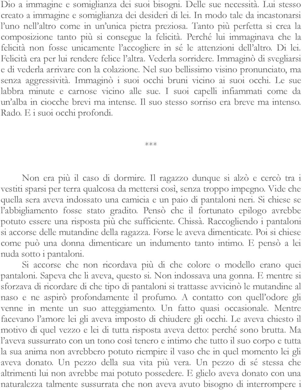 Perché lui immaginava che la felicità non fosse unicamente l accogliere in sé le attenzioni dell altro. Di lei. Felicità era per lui rendere felice l altra. Vederla sorridere.