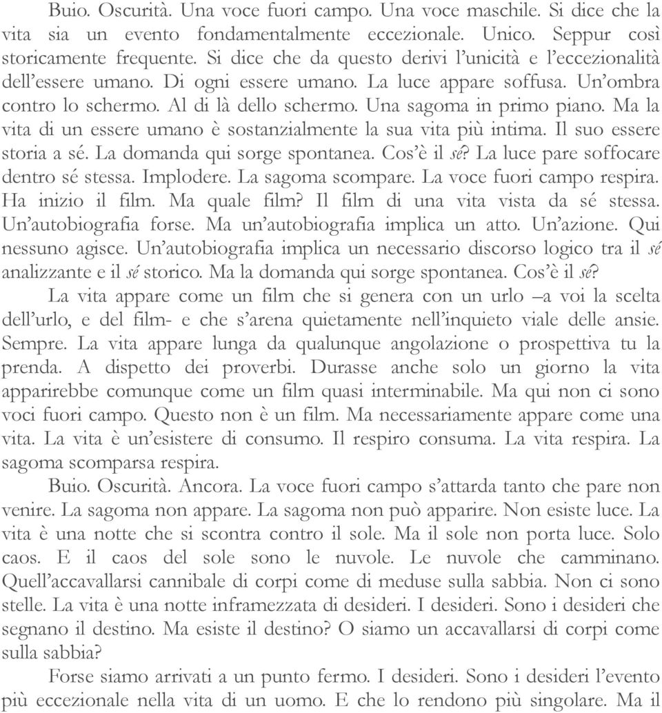 Ma la vita di un essere umano è sostanzialmente la sua vita più intima. Il suo essere storia a sé. La domanda qui sorge spontanea. Cos è il sé? La luce pare soffocare dentro sé stessa. Implodere.