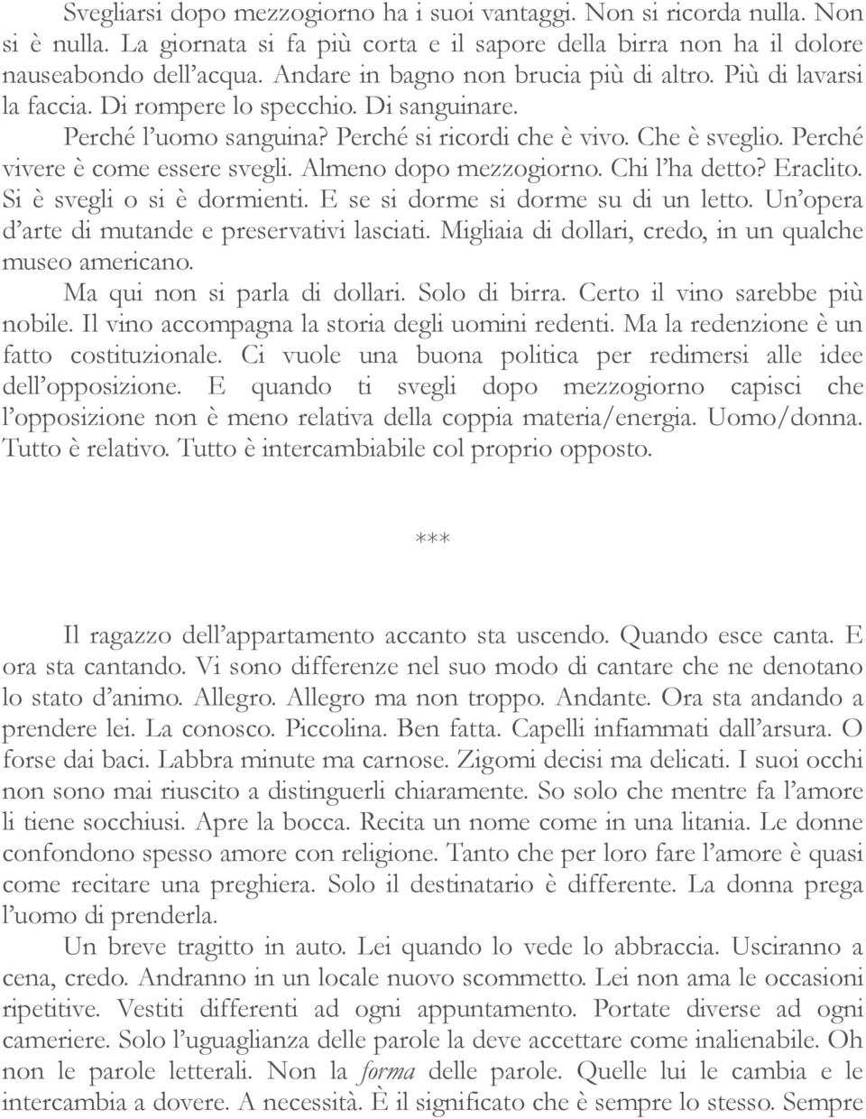 Perché vivere è come essere svegli. Almeno dopo mezzogiorno. Chi l ha detto? Eraclito. Si è svegli o si è dormienti. E se si dorme si dorme su di un letto.