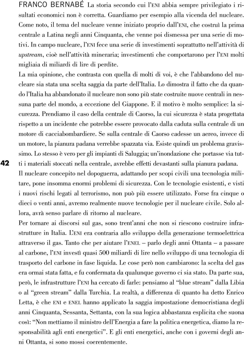 In campo nucleare, l ENI fece una serie di investimenti soprattutto nell attività di upstream, cioè nell attività mineraria; investimenti che comportarono per l ENI molti migliaia di miliardi di lire