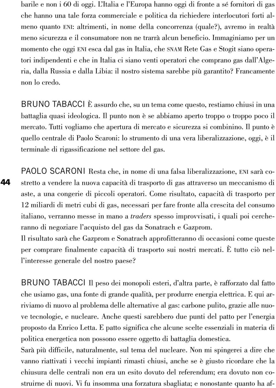 concorrenza (quale?), avremo in realtà meno sicurezza e il consumatore non ne trarrà alcun beneficio.