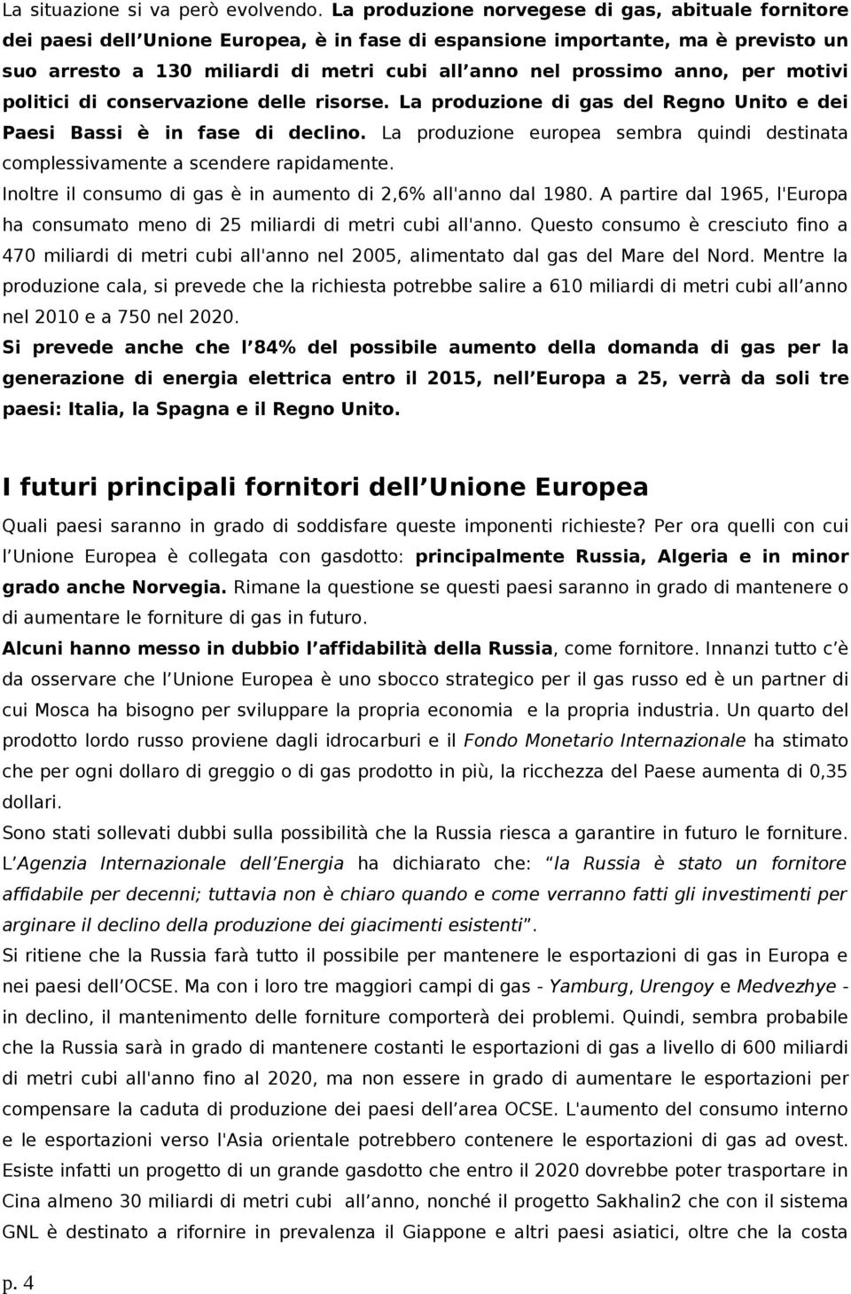 anno, per motivi politici di conservazione delle risorse. La produzione di gas del Regno Unito e dei Paesi Bassi è in fase di declino.