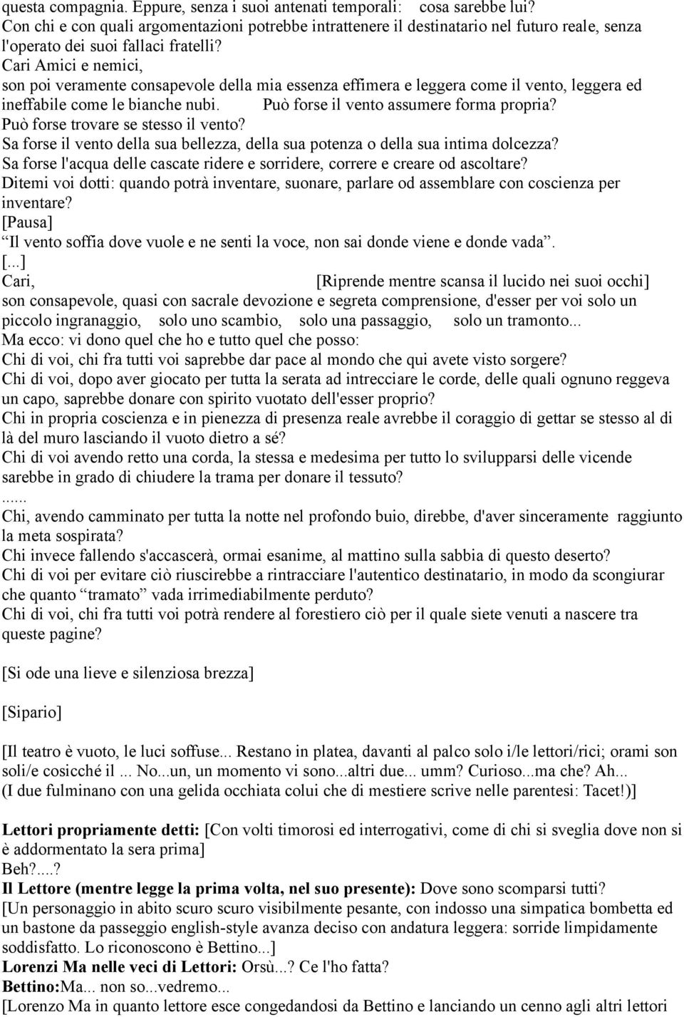 Cari Amici e nemici, son poi veramente consapevole della mia essenza effimera e leggera come il vento, leggera ed ineffabile come le bianche nubi. Può forse il vento assumere forma propria?