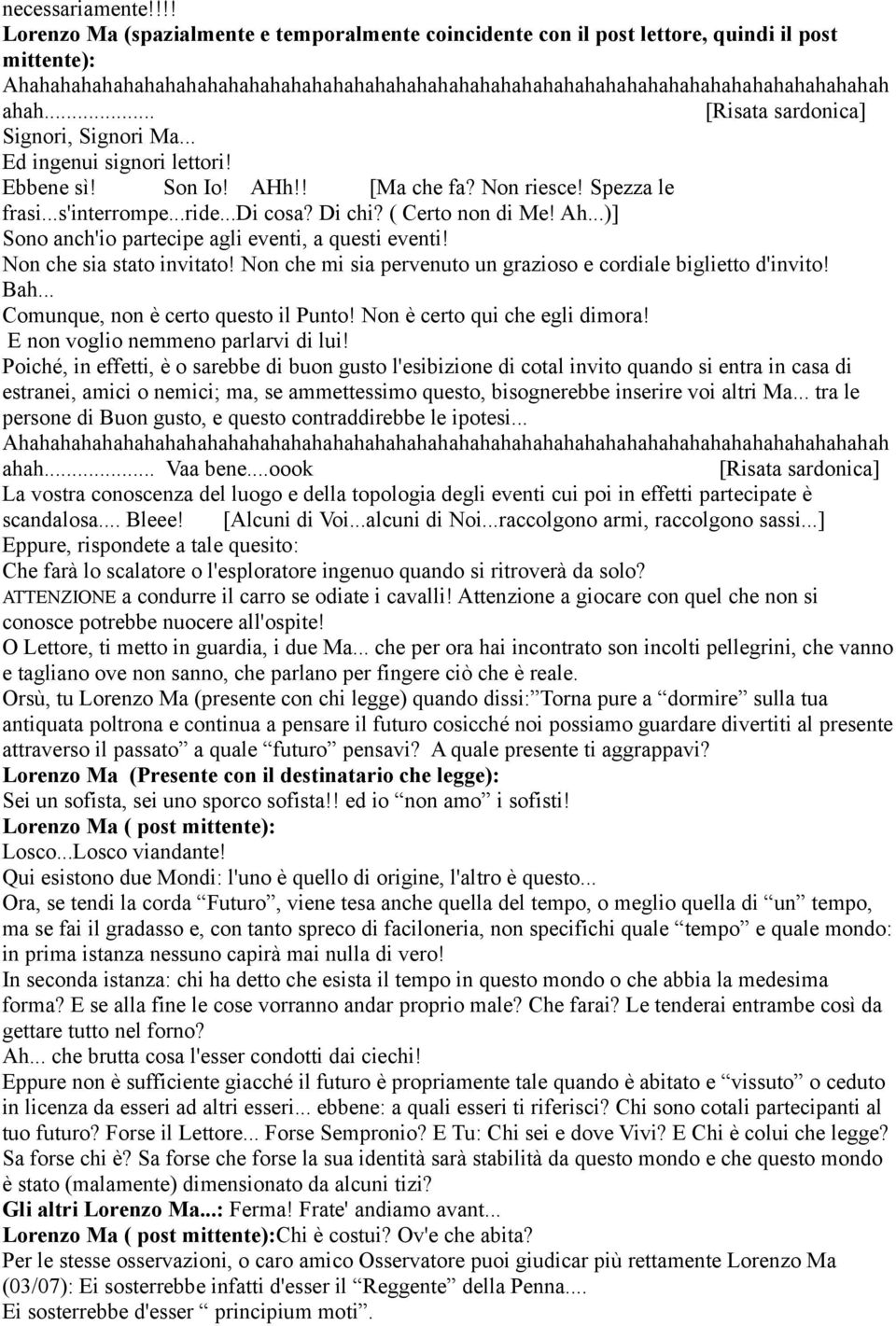 .. [Risata sardonica] Signori, Signori Ma... Ed ingenui signori lettori! Ebbene sì! Son Io! AHh!! [Ma che fa? Non riesce! Spezza le frasi...s'interrompe...ride...di cosa? Di chi? ( Certo non di Me!