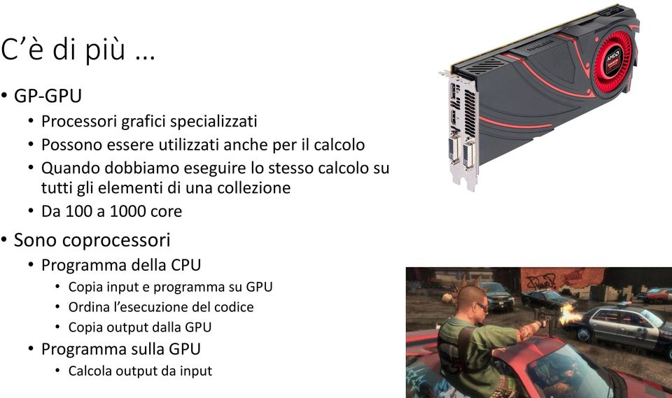 Da 100 a 1000 core Sono coprocessori Programma della CPU Copia input e programma su GPU